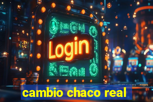 cambio chaco real